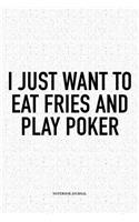 I Just Want To Eat Fries And Play Poker