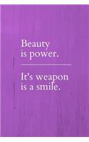 Beauty is Power. It's Weapon is a Smile.: Notebook / Simple Lined Writing Journal / Fitness / Training Log / Study / Thoughts / Motivation / Work / Gift / 120 Page / 6 x 9