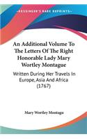 Additional Volume To The Letters Of The Right Honorable Lady Mary Wortley Montague