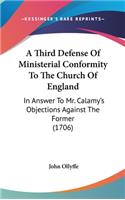 A Third Defense of Ministerial Conformity to the Church of England: In Answer to Mr. Calamy's Objections Against the Former (1706)