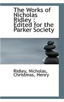 The Works of Nicholas Ridley: Edited for the Parker Society
