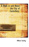 A Walk in and about the City of Canterbury.