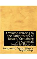 A Volume Relating to the Early History of Boston, Containing the Aspinwall Notarial Records