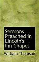 Sermons Preached in Lincoln's Inn Chapel