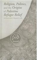 Religion, Politics, and the Origins of Palestine Refugee Relief