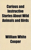 Curious and Instructive Stories about Wild Animals and Birds