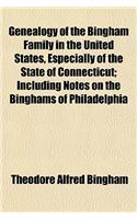 Genealogy of the Bingham Family in the United States, Especially of the State of Connecticut; Including Notes on the Binghams of Philadelphia