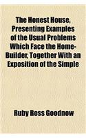 The Honest House, Presenting Examples of the Usual Problems Which Face the Home-Builder, Together with an Exposition of the Simple