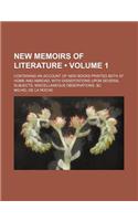 New Memoirs of Literature (Volume 1); Containing an Account of New Books Printed Both at Home and Abroad, with Dissertations Upon Several Subjects, Mi