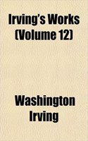 Irving's Works (Volume 12); The Life and Letters of Washington Irving, by His Nephew, P. M. Irving