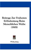 Beitrage Zur Fruhesten Ei-Einbettung Beim Menschlichen Weibe (1908)