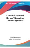 Secret Discourse Of Hermes Trismegistus Concerning Rebirth