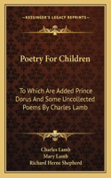 Poetry For Children: To Which Are Added Prince Dorus And Some Uncollected Poems By Charles Lamb(English)