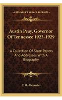 Austin Peay, Governor of Tennessee 1923-1929: A Collection of State Papers and Addresses with a Biography