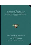 The Architectural History Of The Conventual And Parochial Church Of St. Germans, Cornwall (1902)