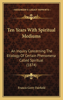 Ten Years With Spiritual Mediums