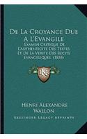 De La Croyance Due A L'Evangile: Examen Critique De L'Authenticite Des Textes Et De La Verite Des Recits Evangeliques. (1858)(French)