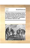 Narrative of the proceedings at the contested election for two members to represent the City and County of Norwich in Parliament. Candidates Sir Harbord Harbord, Bart: (English)