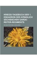 Kriegs-Tagebuch Der 1. Eskadron Des Koniglich Sachsischen Garde-Reiter-Regiments