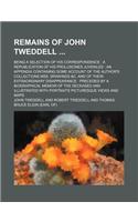 Remains of John Tweddell; Being a Selection of His Correspondence a Republication of His Prolusiones Juveniles an Appendix Containing Some Account of the Author's Collections Mss. Drawings &C. and of Their Extraordinary Disappearance Preceded by a