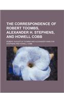 The Correspondence of Robert Toombs, Alexander H. Stephens, and Howell Cobb