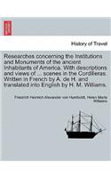 Researches Concerning the Institutions and Monuments of the Ancient Inhabitants of America. with Descriptions and Views of ... Scenes in the Cordilleras. Written in French by A. de H. and Translated Into English by H. M. Williams. Vol. II