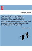 Prose Works of William Wordsworth. for the First Time Collected, with Additions from Unpublished Manuscripts. Edited, with Preface, Notes and Illustrations, by Rev. Alexander B. Grosart, Vol. II