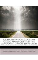 A Descriptive Catalogue of Gaelic Manuscripts in the Advocates' Library, Edinburgh