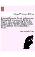 L. Annaei Senecae Opera Philosophica. Recognovit, Prolusionem de Vita Et Ingenio Senecae Praemisit, Summaria Singulis Libris Inscripsit, Atque Selecta