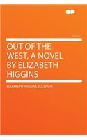 Out of the West, a Novel by Elizabeth Higgins