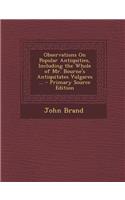 Observations on Popular Antiquities, Including the Whole of Mr. Bourne's Antiquitates Vulgares ... - Primary Source Edition