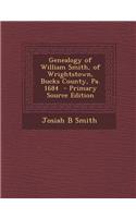 Genealogy of William Smith, of Wrightstown, Bucks County, Pa. 1684 - Primary Source Edition