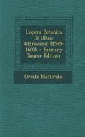 L'Opera Botanica Di Ulisse Aldrovandi (1549-1605). - Primary Source Edition