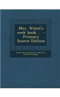 Mrs. Welch's Cook Book .. - Primary Source Edition