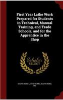 First Year Lathe Work Prepared for Students in Technical, Manual Training, and Trade Schools, and for the Apprentice in the Shop