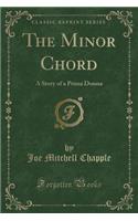 The Minor Chord: A Story of a Prima Donna (Classic Reprint)