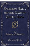 Sandron Hall, or the Days of Queen Anne, Vol. 1 of 3 (Classic Reprint): (English)