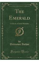 The Emerald: Or Book of Irish Melodies (Classic Reprint)