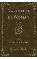 Varieties in Woman, Vol. 1 of 3: A Novel (Classic Reprint): A Novel (Classic Reprint)