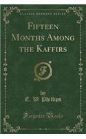 Fifteen Months Among the Kaffirs (Classic Reprint)