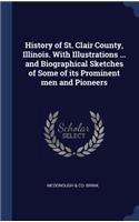 History of St. Clair County, Illinois. With Illustrations ... and Biographical Sketches of Some of its Prominent men and Pioneers
