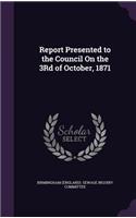 Report Presented to the Council on the 3rd of October, 1871