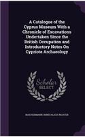 Catalogue of the Cyprus Museum With a Chronicle of Excavations Undertaken Since the British Occupation and Introductory Notes On Cypriote Archaeology