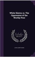 White Slaves; or, The Oppression of the Worthy Poor
