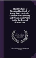 Plant Culture; a Working Handbook of Every day Practice for all who Grow Flowering and Ornamental Plants in the Garden and Greenhouse