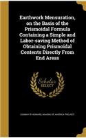 Earthwork Mensuration, on the Basis of the Prismoidal Formula Containing a Simple and Labor-Saving Method of Obtaining Prismoidal Contents Directly from End Areas