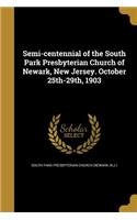 Semi-centennial of the South Park Presbyterian Church of Newark, New Jersey. October 25th-29th, 1903