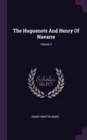 The Huguenots And Henry Of Navarre; Volume 2