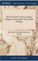 The Poet Finish'd in Prose. Being a Dialogue Concerning Mr. Pope and His Writings