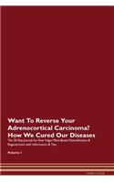Want To Reverse Your Adrenocortical Carcinoma? How We Cured Our Diseases. The 30 Day Journal for Raw Vegan Plant-Based Detoxification & Regeneration with Information & Tips Volume 1